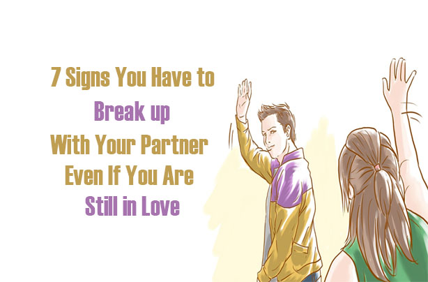7 Signs You Have To Break Up With Your Partner Even If You Are Still In Love Mindwaft 