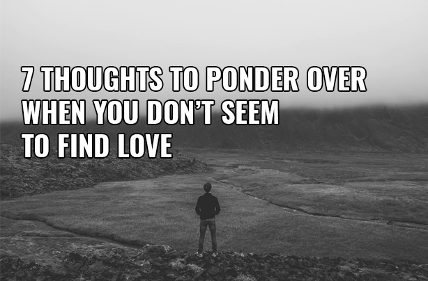 7-thoughts-to-ponder-over-when-you-don-t-seem-to-find-love-mindwaft